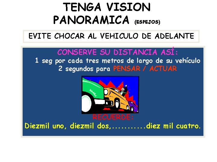 TENGA VISION PANORAMICA (ESPEJOS) EVITE CHOCAR AL VEHICULO DE ADELANTE CONSERVE SU DISTANCIA ASÍ: