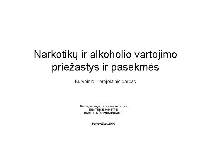 Narkotikų ir alkoholio vartojimo priežastys ir pasekmės Kūrybinis – projektinis darbas Darbą parengė I