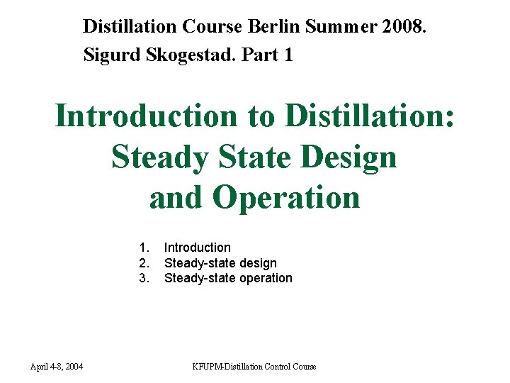 Distillation Course Berlin Summer 2008. Sigurd Skogestad. Part 1 Introduction to Distillation: Steady State