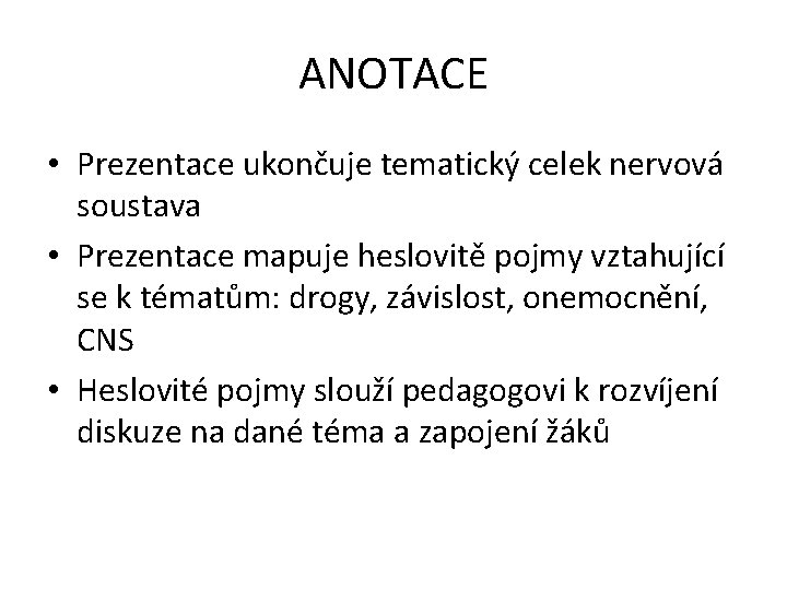 ANOTACE • Prezentace ukončuje tematický celek nervová soustava • Prezentace mapuje heslovitě pojmy vztahující