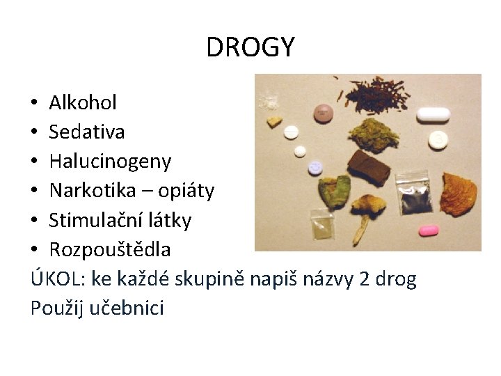 DROGY • Alkohol • Sedativa • Halucinogeny • Narkotika – opiáty • Stimulační látky