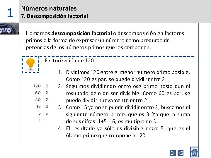 1 Números naturales 7. Descomposición factorial Llamamos descomposición factorial o descomposición en factores primos