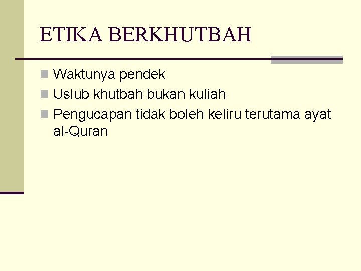 ETIKA BERKHUTBAH n Waktunya pendek n Uslub khutbah bukan kuliah n Pengucapan tidak boleh