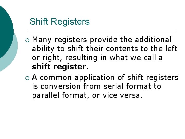 Shift Registers Many registers provide the additional ability to shift their contents to the