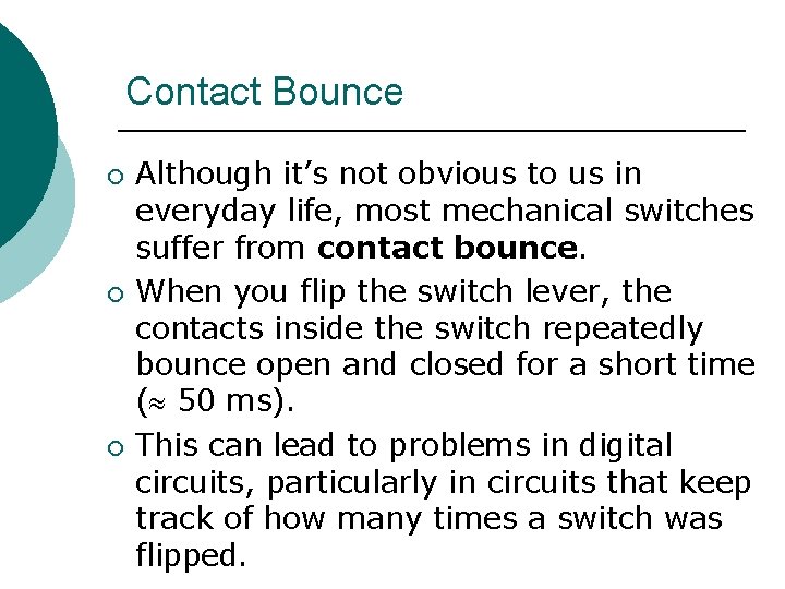 Contact Bounce ¡ ¡ ¡ Although it’s not obvious to us in everyday life,