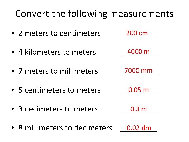 Convert the following measurements • 2 meters to centimeters 200 cm _____ • 4