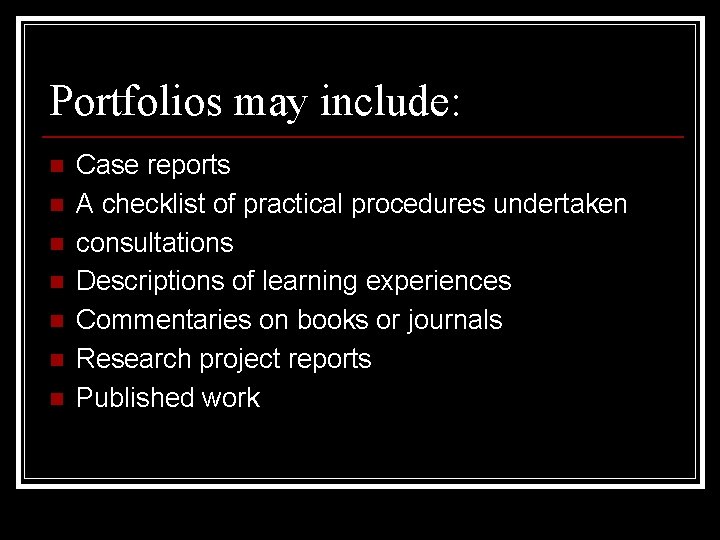 Portfolios may include: n n n n Case reports A checklist of practical procedures