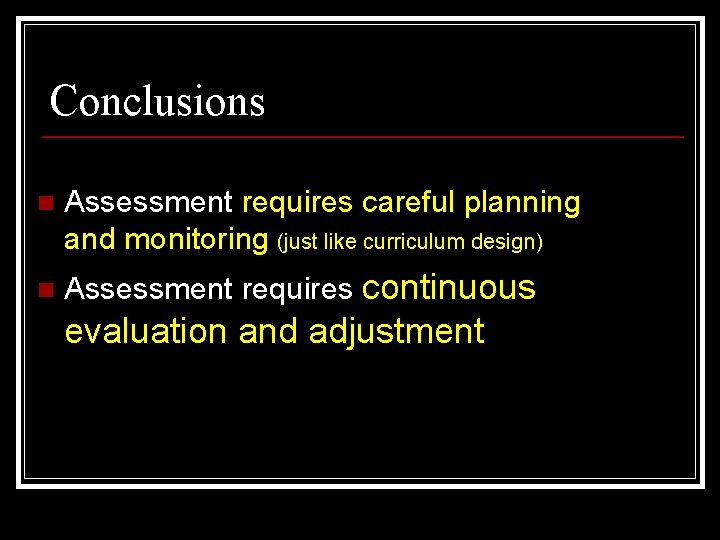 Conclusions n Assessment requires careful planning and monitoring (just like curriculum design) n Assessment
