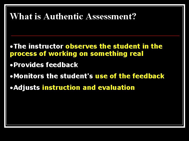 What is Authentic Assessment? • The instructor observes the student in the process of
