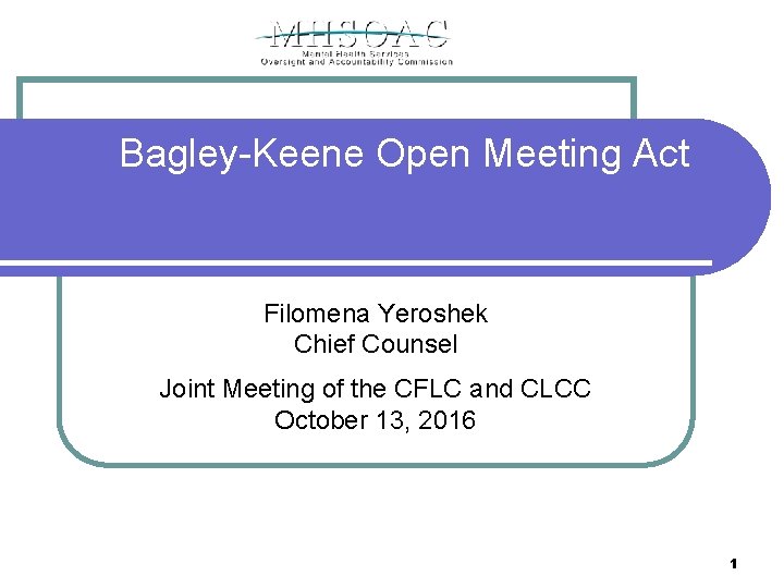 Bagley-Keene Open Meeting Act Filomena Yeroshek Chief Counsel Joint Meeting of the CFLC and