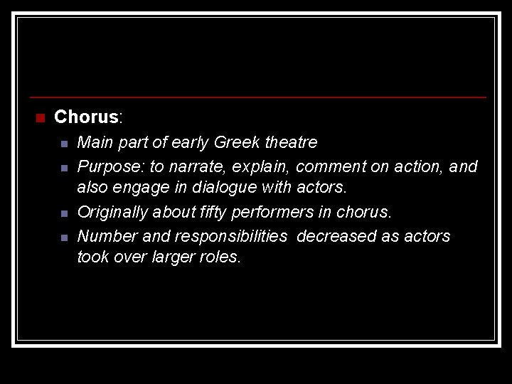 n Chorus: n n Main part of early Greek theatre Purpose: to narrate, explain,