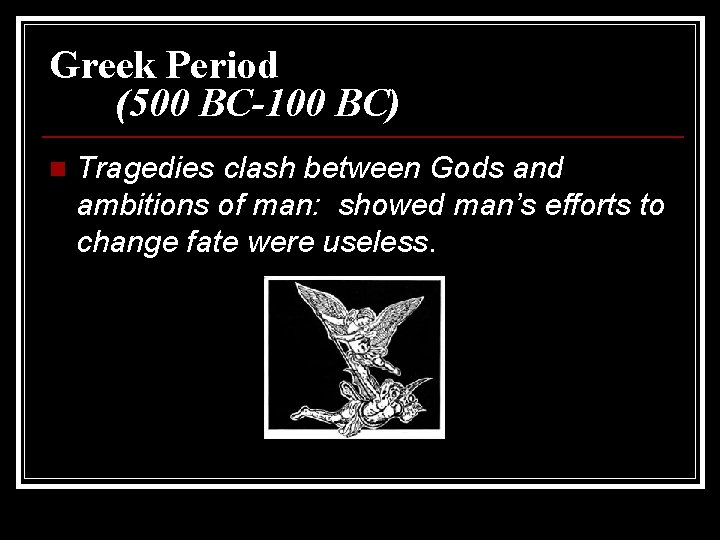 Greek Period (500 BC-100 BC) n Tragedies clash between Gods and ambitions of man: