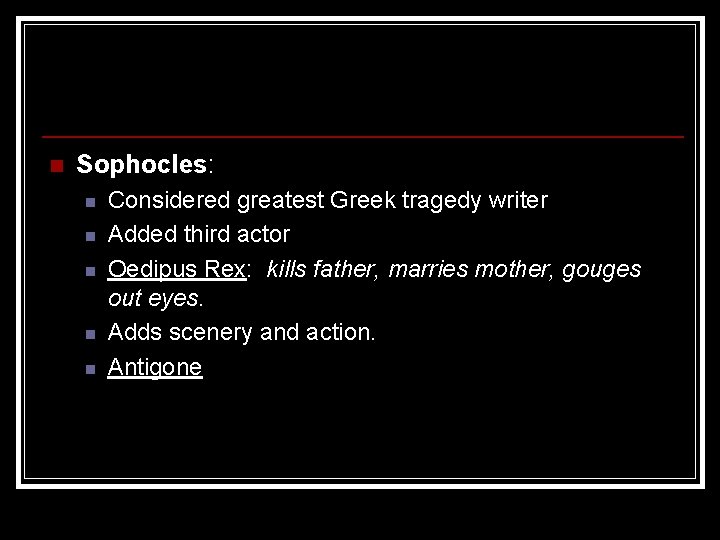 n Sophocles: n n n Considered greatest Greek tragedy writer Added third actor Oedipus