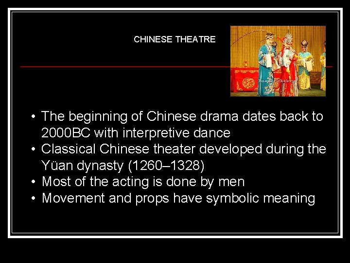 CHINESE THEATRE • The beginning of Chinese drama dates back to 2000 BC with
