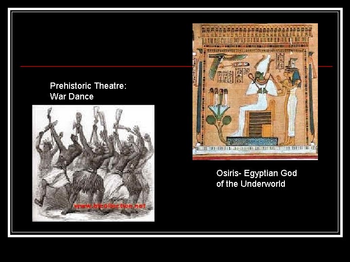 Prehistoric Theatre: War Dance Osiris- Egyptian God of the Underworld 