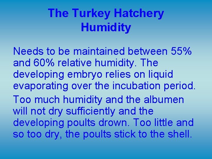 The Turkey Hatchery Humidity Needs to be maintained between 55% and 60% relative humidity. The Turkey Hatchery Humidity Needs to be maintained between 55% and 60% relative humidity.