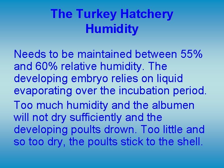 The Turkey Hatchery Humidity Needs to be maintained between 55% and 60% relative humidity.