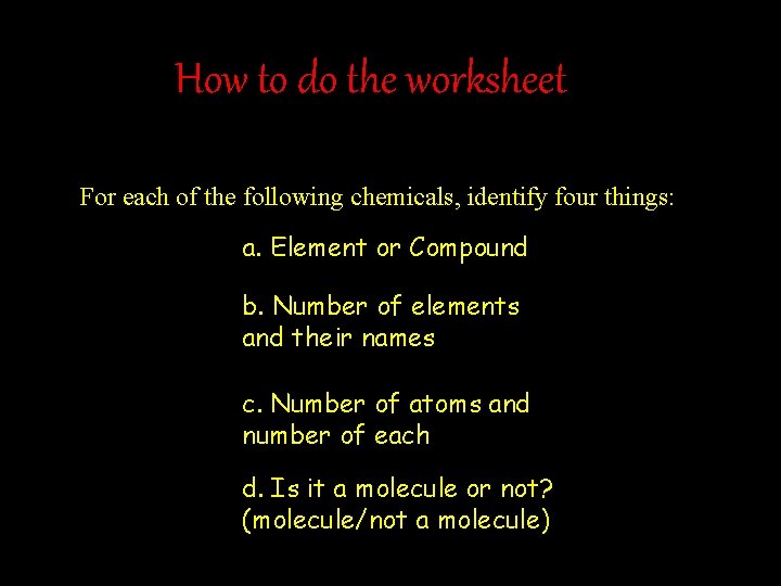 How to do the worksheet For each of the following chemicals, identify four things: