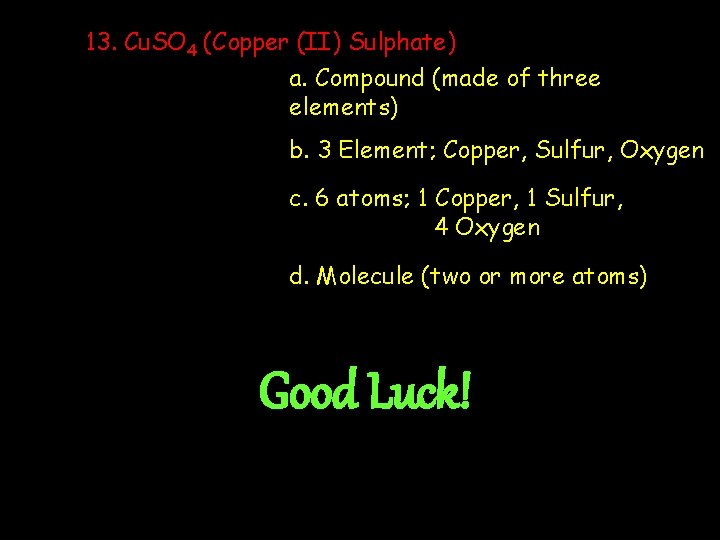 13. Cu. SO 4 (Copper (II) Sulphate) a. Compound (made of three elements) b.