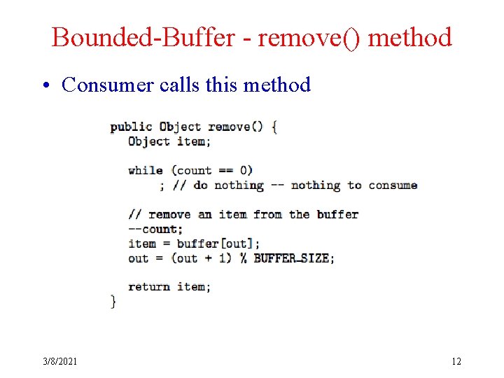 Bounded-Buffer - remove() method • Consumer calls this method 3/8/2021 12 