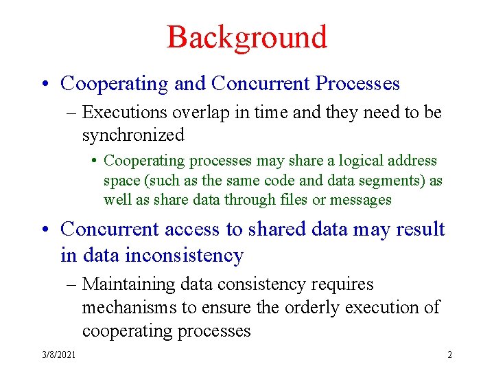 Background • Cooperating and Concurrent Processes – Executions overlap in time and they need