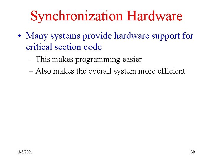 Synchronization Hardware • Many systems provide hardware support for critical section code – This