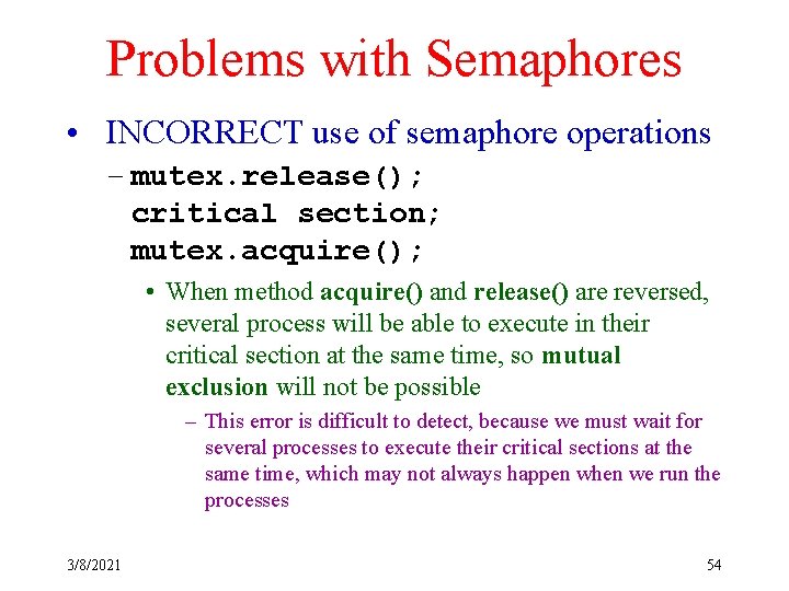 Problems with Semaphores • INCORRECT use of semaphore operations – mutex. release(); critical section;