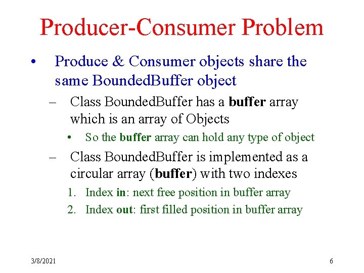 Producer-Consumer Problem • Produce & Consumer objects share the same Bounded. Buffer object –