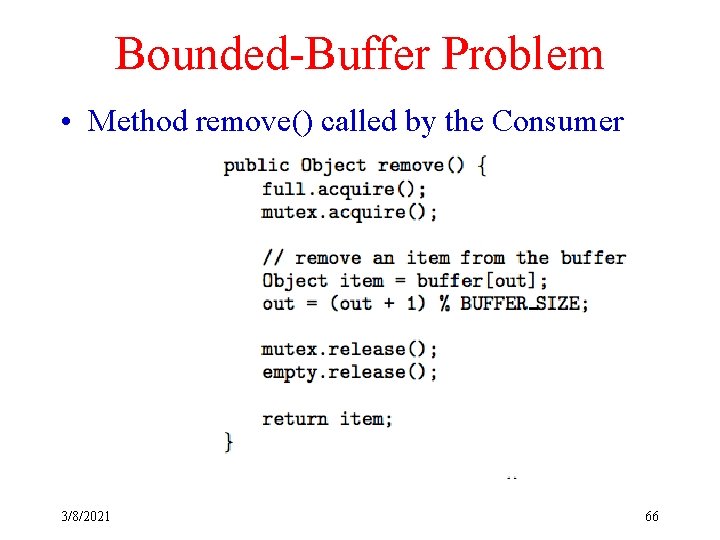 Bounded-Buffer Problem • Method remove() called by the Consumer 3/8/2021 66 