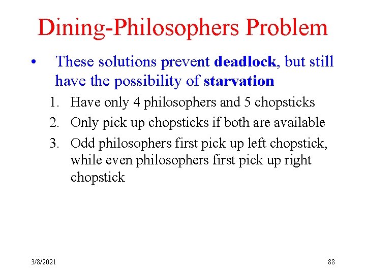 Dining-Philosophers Problem • These solutions prevent deadlock, but still have the possibility of starvation