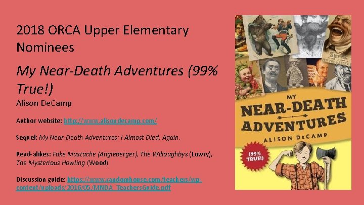 2018 ORCA Upper Elementary Nominees My Near-Death Adventures (99% True!) Alison De. Camp Author