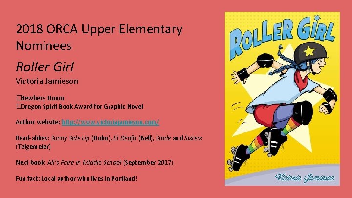 2018 ORCA Upper Elementary Nominees Roller Girl Victoria Jamieson �Newbery Honor �Oregon Spirit Book