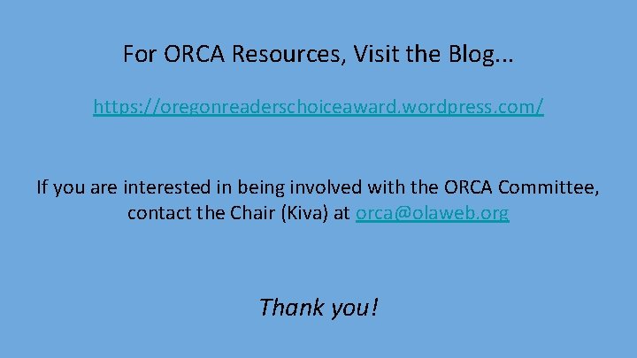 For ORCA Resources, Visit the Blog. . . https: //oregonreaderschoiceaward. wordpress. com/ If you