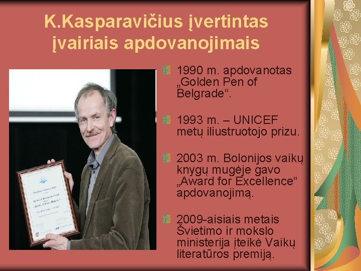 K. Kasparavičius įvertintas įvairiais apdovanojimais 1990 m. apdovanotas „Golden Pen of Belgrade“. 1993 m.