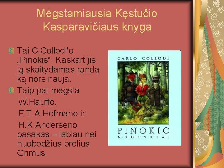 Mėgstamiausia Kęstučio Kasparavičiaus knyga Tai C. Collodi'o „Pinokis“. Kaskart jis ją skaitydamas randa ką