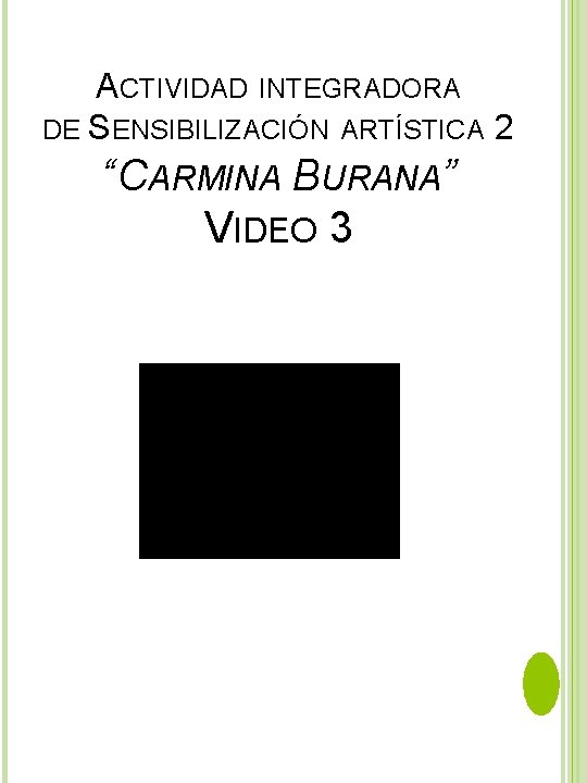ACTIVIDAD INTEGRADORA DE SENSIBILIZACIÓN ARTÍSTICA 2 “CARMINA BURANA” VIDEO 3 