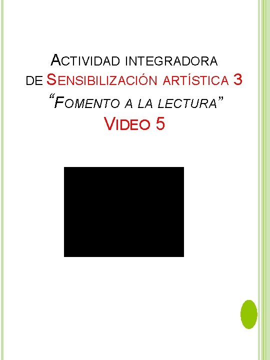 ACTIVIDAD INTEGRADORA DE SENSIBILIZACIÓN ARTÍSTICA 3 “FOMENTO A LA LECTURA” VIDEO 5 