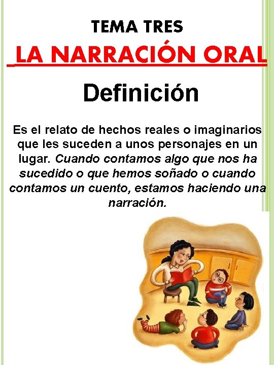 TEMA TRES LA NARRACIÓN ORAL Definición Es el relato de hechos reales o imaginarios