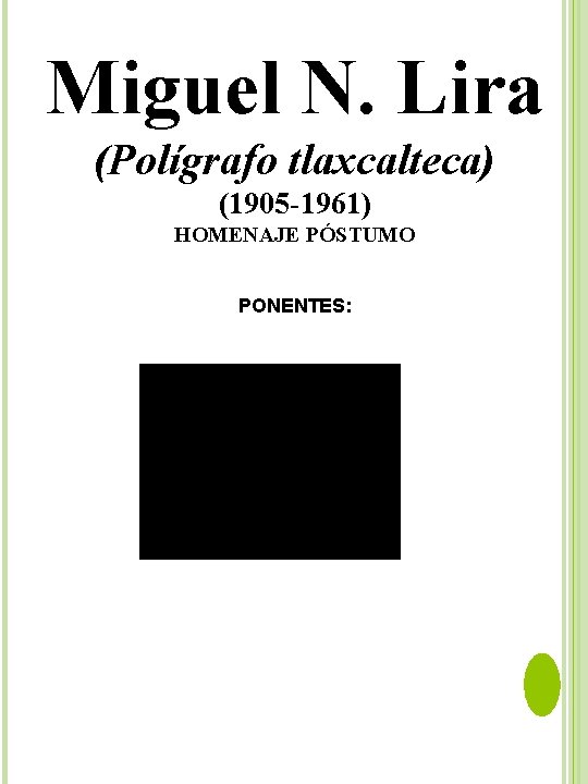Miguel N. Lira (Polígrafo tlaxcalteca) (1905 -1961) HOMENAJE PÓSTUMO PONENTES: 
