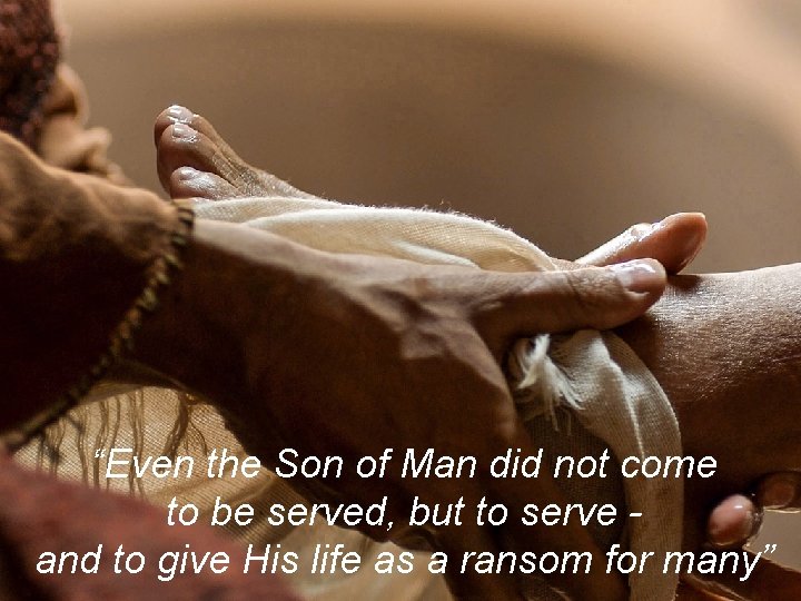 “Even the Son of Man did not come to be served, but to serve
