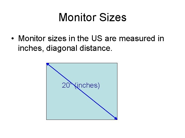 Monitor Sizes • Monitor sizes in the US are measured in inches, diagonal distance.