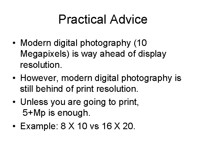Practical Advice • Modern digital photography (10 Megapixels) is way ahead of display resolution.