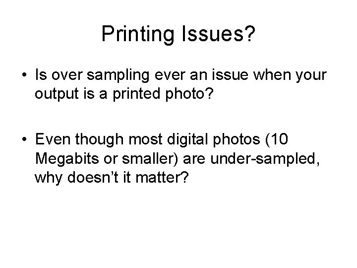 Printing Issues? • Is over sampling ever an issue when your output is a