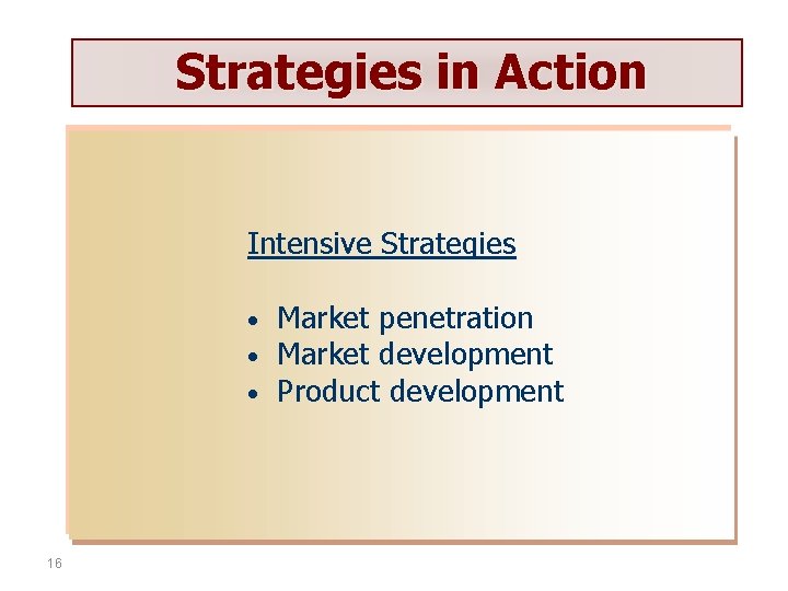 Strategies in Action Intensive Strategies • • • 16 Market penetration Market development Product