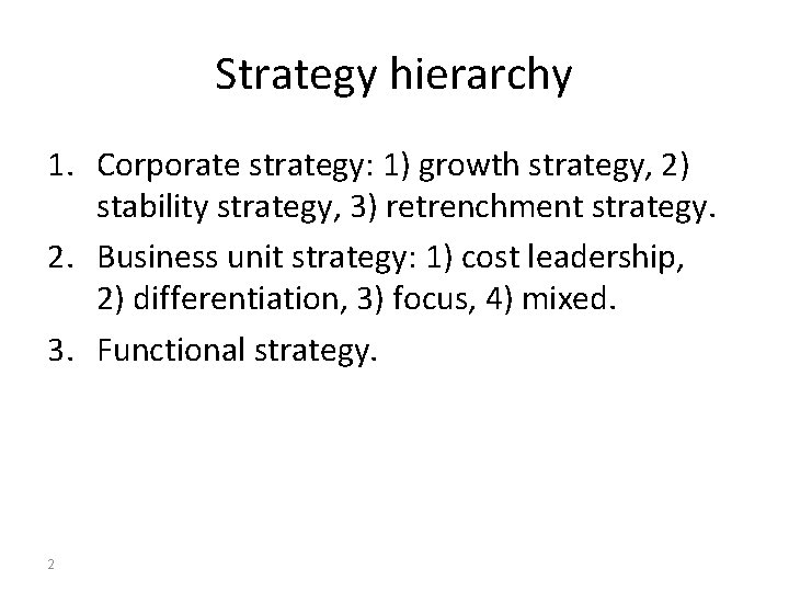 Strategy hierarchy 1. Corporate strategy: 1) growth strategy, 2) stability strategy, 3) retrenchment strategy.