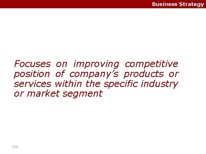 Business Strategy Focuses on improving competitive position of company’s products or services within the