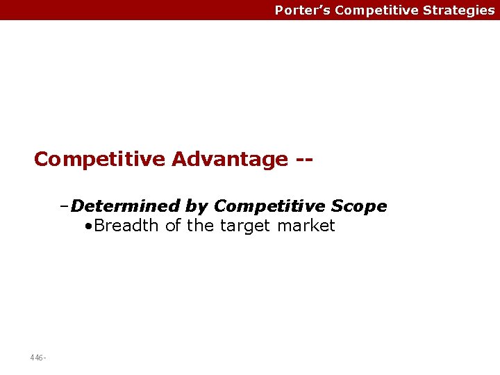 Porter’s Competitive Strategies Competitive Advantage -–Determined by Competitive Scope • Breadth of the target