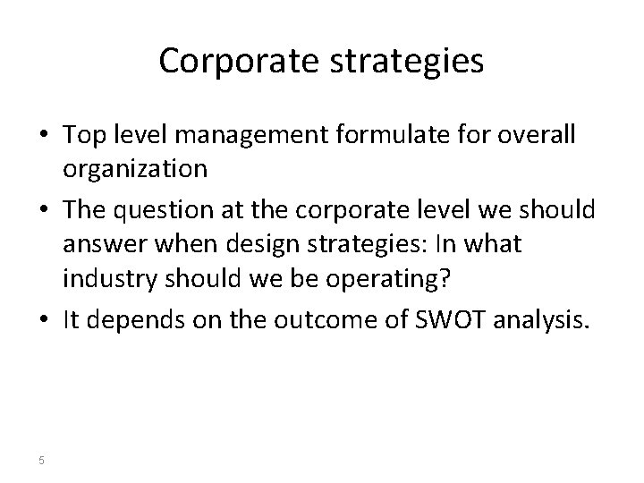 Corporate strategies • Top level management formulate for overall organization • The question at