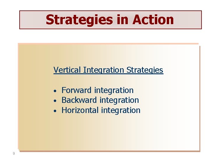 Strategies in Action Vertical Integration Strategies • • • 9 Forward integration Backward integration