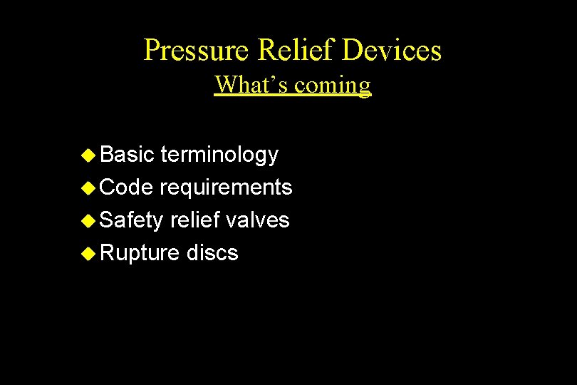 Pressure Relief Devices What’s coming u Basic terminology u Code requirements u Safety relief